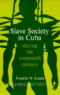Slave Society in Cuba During the Nineteenth Century - Knoght, Franklin W, and Knight, Franklin W