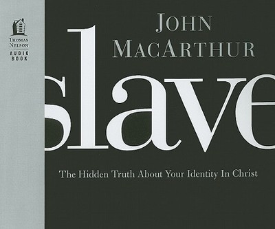 Slave: The Hidden Truth about Your Identity in Christ - MacArthur, John