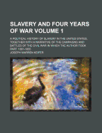 Slavery and Four Years of War; A Political History of Slavery in the United States, Together with a Narrative of the Campaigns and Battles of the Civil War in Which the Author Took Part: 1861-1865