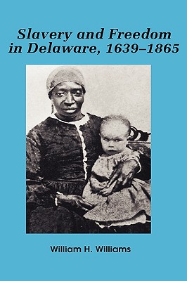 Slavery and Freedom in Delaware, 1639-1865 - Williams, William H