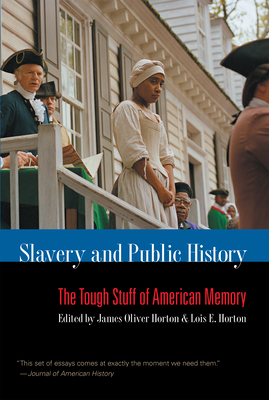 Slavery and Public History: The Tough Stuff of American Memory - Horton, James Oliver (Editor), and Horton, Lois E (Editor)