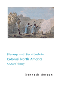 Slavery and Servitude in Colonial North America: A Short History