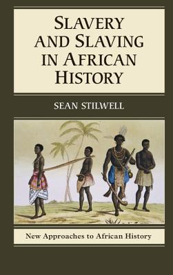 Slavery and Slaving in African History - Stilwell, Sean