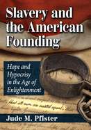 Slavery and the American Founding: Hope and Hypocrisy in the Age of Enlightenment