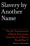 Slavery by Another Name: The Re-Enslavement of Black Americans from the Civil War to World War II - Blackmon, Douglas A