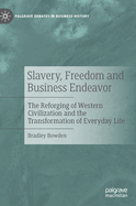 Slavery, Freedom and Business Endeavor: The Reforging of Western Civilization and the Transformation of Everyday Life