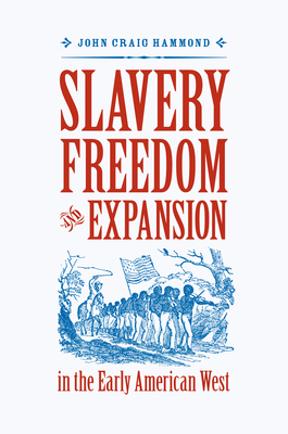 Slavery, Freedom, and Expansion in the Early American West - Hammond, John Craig