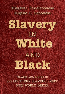 Slavery in White and Black - Fox-Genovese, Elizabeth, and Genovese, Eugene D