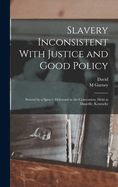 Slavery Inconsistent with Justice and Good Policy: Proved by a Speech Delivered in the Convention Held at Danville, Kentucky (1793)