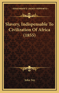Slavery, Indispensable to Civilization of Africa (1855)