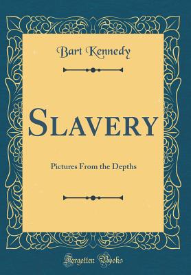 Slavery: Pictures from the Depths (Classic Reprint) - Kennedy, Bart