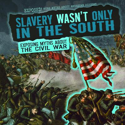 Slavery Wasn't Only in the South: Exposing Myths about the Civil War - Kawa, Katie