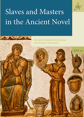 Slaves and Masters in the Ancient Novel - Panayotakis, Stelios (Editor), and Paschalis, Michael (Editor)