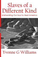 Slaves of a Different Kind: Unshackling Our Soul to Heal America