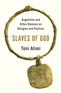 Slaves of God: Augustine and Other Romans on Religion and Politics