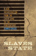 Slaves of the State: Black Incarceration from the Chain Gang to the Penitentiary