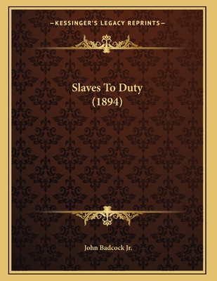 Slaves To Duty (1894) - Badcock, John, Jr.