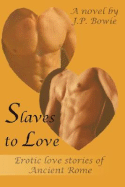 Slaves to Love: Erotic Love Stories of Ancient Rome - Bowie, J P