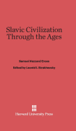 Slavic Civilization Through the Ages - Cross, Samuel Hazzard, and Strakhovsky, Leonid I (Foreword by)