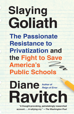 Slaying Goliath: The Passionate Resistance to Privatization and the Fight to Save America's Public Schools - Ravitch, Diane