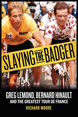 Slaying the Badger: Greg Lemond, Bernard Hinault, and the Greatest Tour de France - Moore, Richard