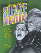 Sleaze Creatures: An Illustrated Guide to Obscure Hollywood Horror Movies - - Worth, D Earl
