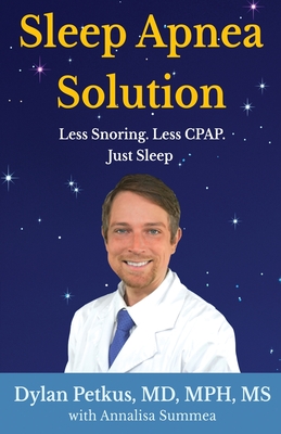 Sleep Apnea Solution: Less Snoring, Less CPAP, Just Sleep - Petkus, Dylan, and Summea, Annalisa