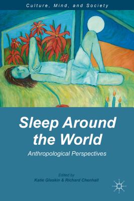 Sleep Around the World: Anthropological Perspectives - Glaskin, K. (Editor), and Chenhall, R. (Editor)