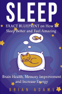 Sleep: Exact Blueprint on How to Sleep Better and Feel Amazing - Brain Health, Memory Improvement & Increase Energy