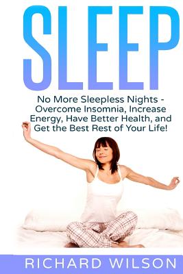 Sleep: No More Sleepless Nights - Overcome Insomnia, Increase Energy, Have Better Health, and Get the Best Rest of Your Life! - Wilson, Richard, MD, MS