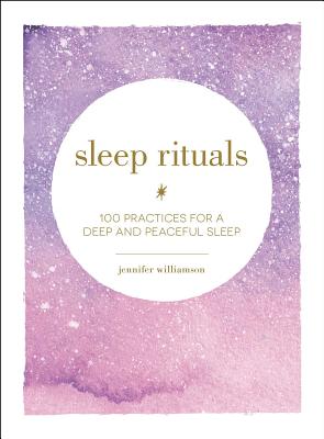 Sleep Rituals: 100 Practices for a Deep and Peaceful Sleep - Williamson, Jennifer