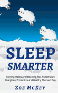Sleep Smarter: Evening Habits and Sleeping Tips to Get More Energized, Productive and Healthy the Next Day