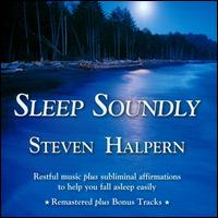 Sleep Soundly: Restful Music Plus Subliminal Affirmations To Help You Fall Asleep Easil - Steven Halpern