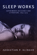 Sleep Works: Experiments in Science and Literature, 1899-1929