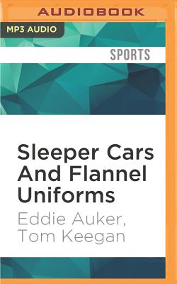 Sleeper Cars and Flannel Uniforms: A Lifetime of Memories from Striking Out the Babe to Teeing It Up with the President - Auker, Eddie, and Keegan, Tom, and O'Reilly, Allen (Read by)