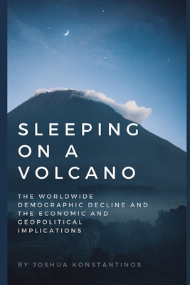 Sleeping on a Volcano: The Worldwide Demographic Decline and the Economic and Geopolitical Implications - Konstantinos, Joshua