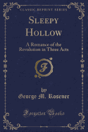 Sleepy Hollow: A Romance of the Revolution in Three Acts (Classic Reprint)