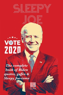 Sleepy Joe: The Complete Book of Biden Quotes, Gaffes and Sleepy Joe-isms: The Com - Originals, Clink Street