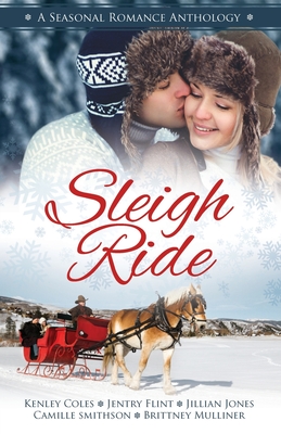 Sleigh Ride: A Seasonal Romance Anthology - Coles, Kenley, and Smithson, Camille, and Flint, Jentry