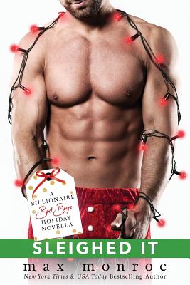 Sleighed It: A Billionaire Bad Boys Holiday Novella - Monroe, Max