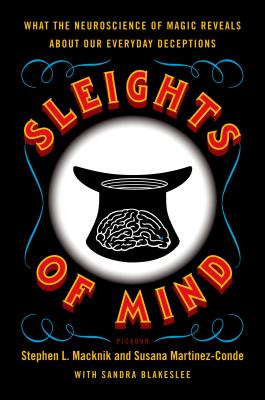 Sleights of Mind - Macknik, Stephen, and Martinez-Conde, Susana, and Blakeslee, Sandra