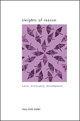 Sleights of Reason: Norm, Bisexuality, Development - Mader, Mary Beth, Professor