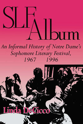 Slf Album: An Informal History of Notre Dame's Sophomore Literary Festival 1967-1996 - Decicco, Linda