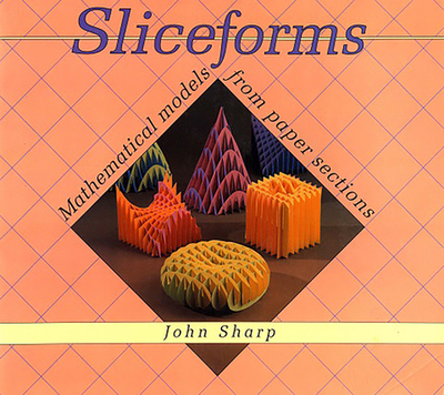 Sliceforms: Mathematical Models from Paper Sections - Sharp, John