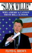 Slick Willie: Can America Trust Bill Clinton? - Brown, Floyd G