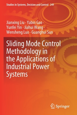 Sliding Mode Control Methodology in the Applications of Industrial Power Systems - Liu, Jianxing, and Gao, Yabin, and Yin, Yunfei