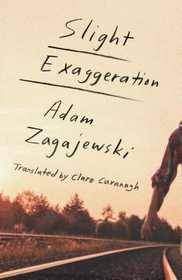 Slight Exaggeration: An Essay - Zagajewski, Adam, and Cavanagh, Clare, Professor (Translated by)