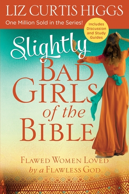 Slightly Bad Girls of the Bible: Flawed Women Loved by a Flawless God - Higgs, Liz Curtis