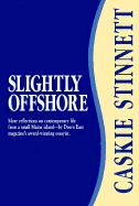 Slightly Offshore: More Reflections on Contemporary Life from a Small Maine Island--By Down East Magazine's Award-Winni