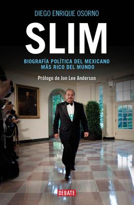 Slim: Biograf?a Pol?tica del Mexicano Ms Rico del Mundo / Slim: Political Biography of the Richest Mexican in the World - Osorno, Diego Enrique